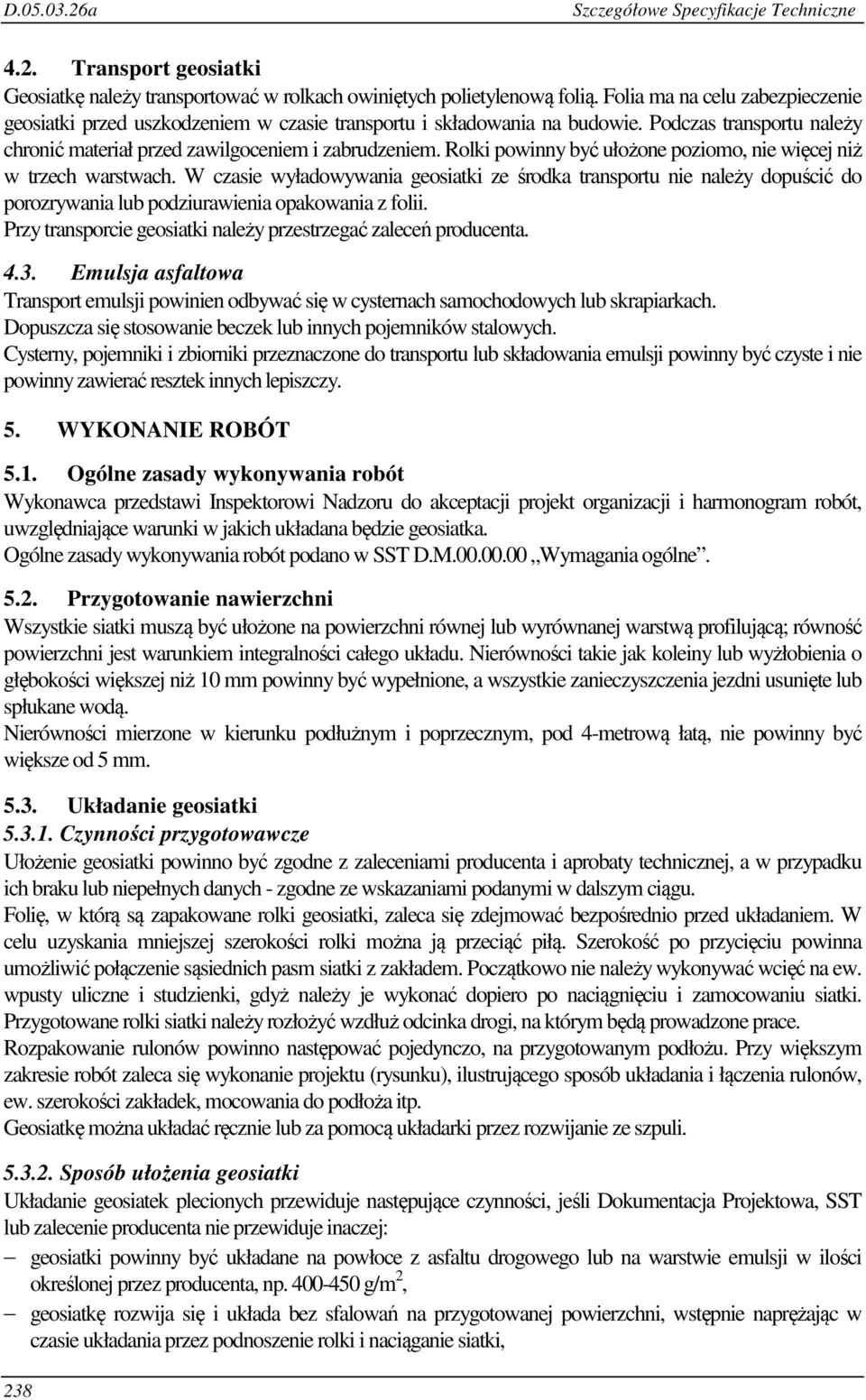 Rolki powinny być ułożone poziomo, nie więcej niż w trzech warstwach. W czasie wyładowywania geosiatki ze środka transportu nie należy dopuścić do porozrywania lub podziurawienia opakowania z folii.