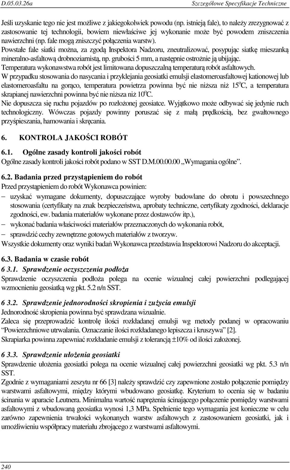 Powstałe fale siatki można, za zgodą Inspektora Nadzoru, zneutralizować, posypując siatkę mieszanką mineralno-asfaltową drobnoziarnistą, np. grubości 5 mm, a następnie ostrożnie ją ubijając.