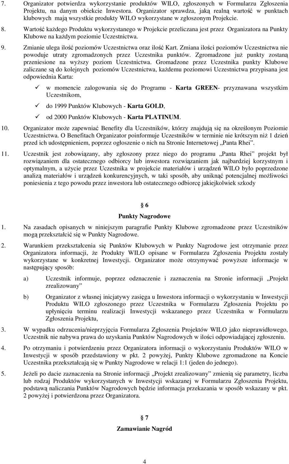 Wartość każdego Produktu wykorzystanego w Projekcie przeliczana jest przez Organizatora na Punkty Klubowe na każdym poziomie Uczestnictwa. 9. Zmianie ulega ilość poziomów Uczestnictwa oraz ilość Kart.