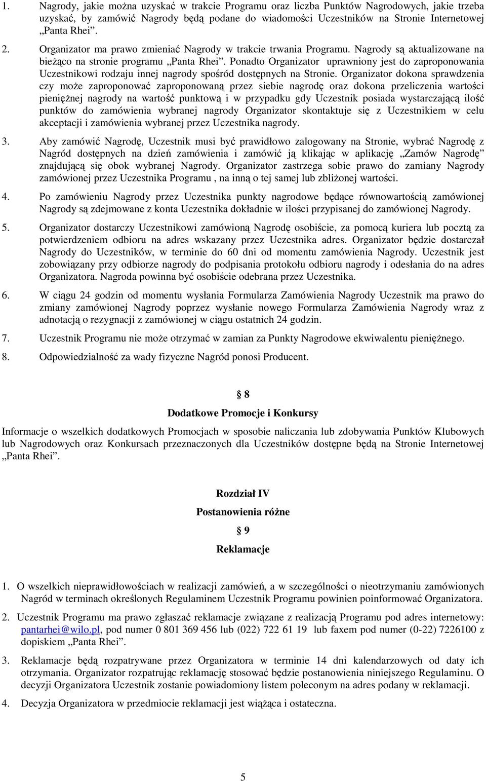 Ponadto Organizator uprawniony jest do zaproponowania Uczestnikowi rodzaju innej nagrody spośród dostępnych na Stronie.