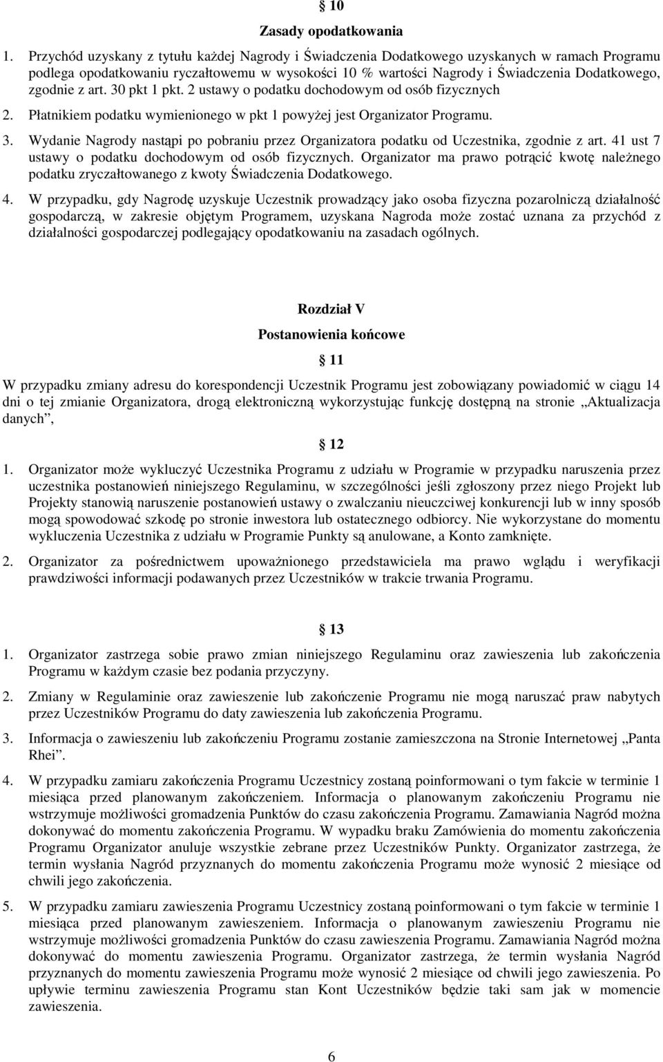 zgodnie z art. 30 pkt 1 pkt. 2 ustawy o podatku dochodowym od osób fizycznych 2. Płatnikiem podatku wymienionego w pkt 1 powyżej jest Organizator Programu. 3. Wydanie Nagrody nastąpi po pobraniu przez Organizatora podatku od Uczestnika, zgodnie z art.