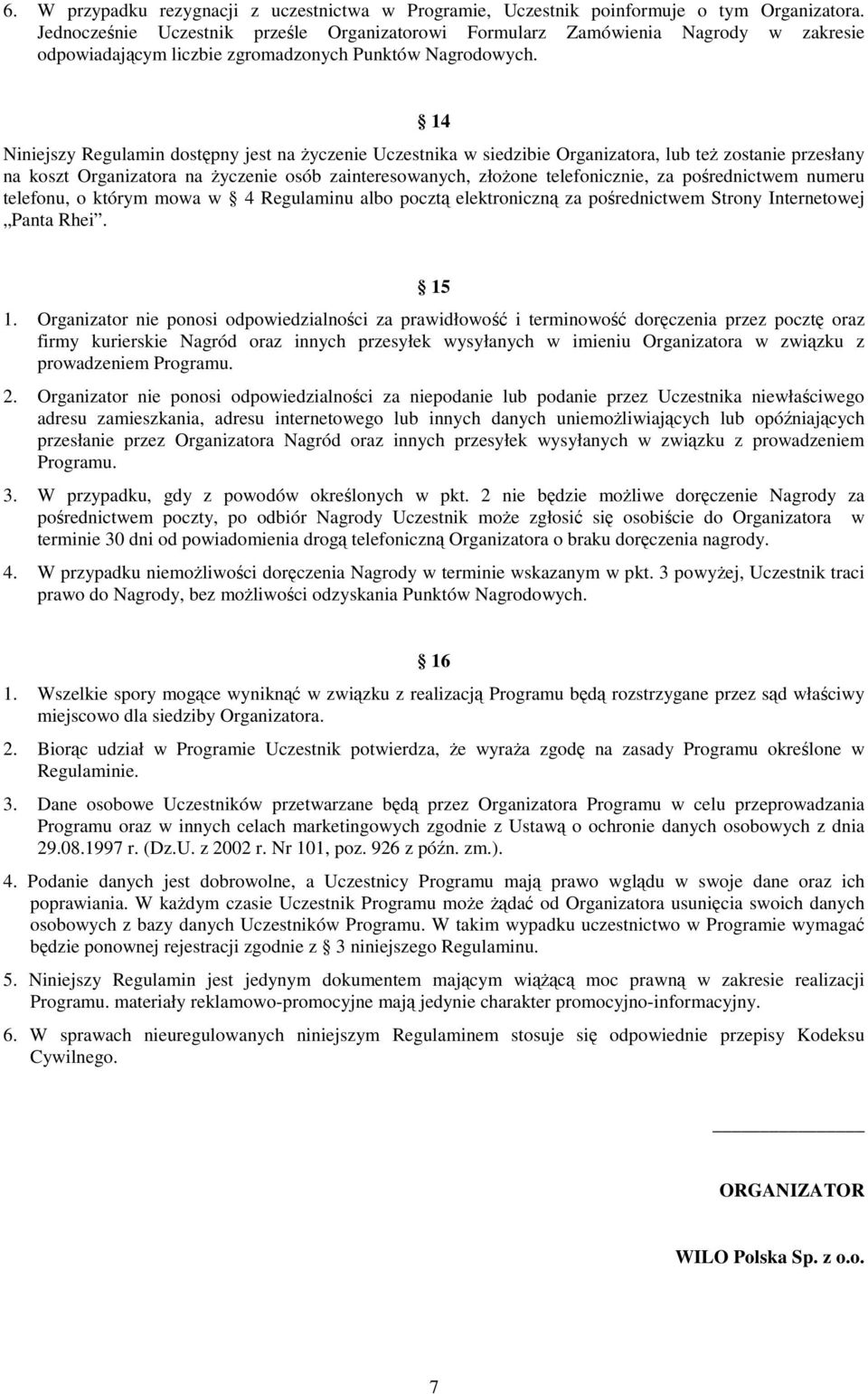 14 Niniejszy Regulamin dostępny jest na życzenie Uczestnika w siedzibie Organizatora, lub też zostanie przesłany na koszt Organizatora na życzenie osób zainteresowanych, złożone telefonicznie, za