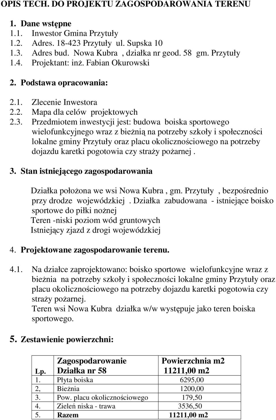 Przedmiotem inwestycji jest: budowa boiska sportowego wielofunkcyjnego wraz z bieżnią na potrzeby szkoły i społeczności lokalne gminy Przytuły oraz placu okolicznościowego na potrzeby dojazdu karetki