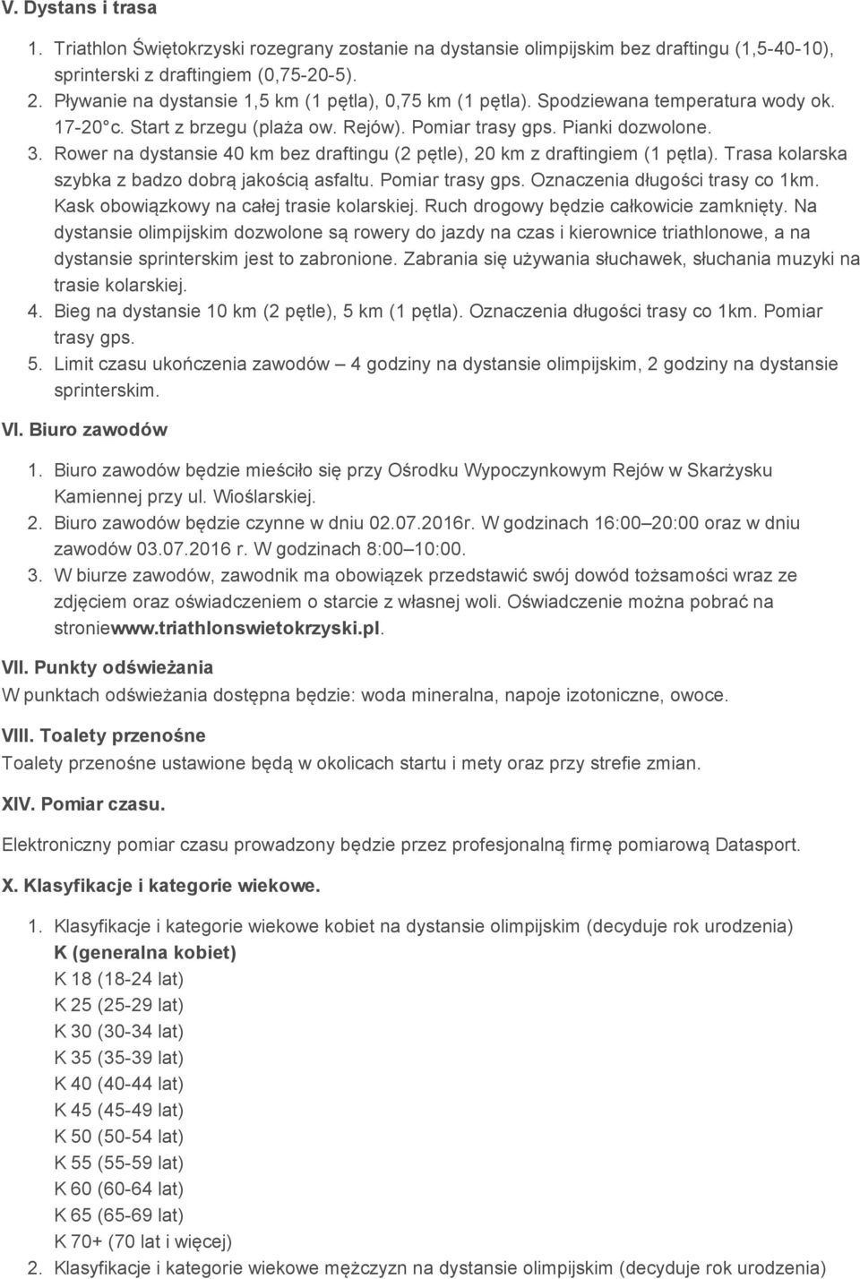 Rower na dystansie 40 km bez draftingu (2 pętle), 20 km z draftingiem (1 pętla). Trasa kolarska szybka z badzo dobrą jakością asfaltu. Pomiar trasy gps. Oznaczenia długości trasy co 1km.