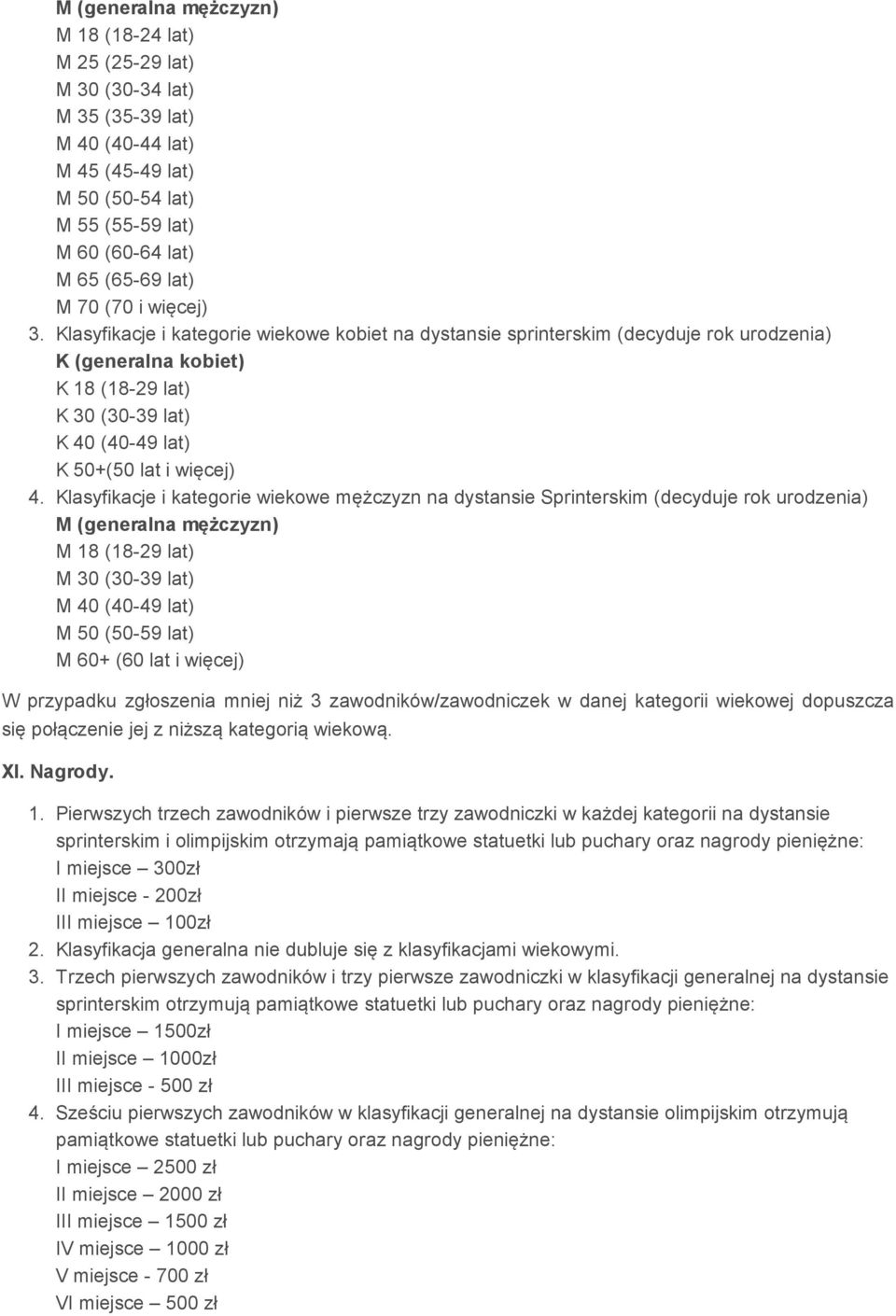 Klasyfikacje i kategorie wiekowe kobiet na dystansie sprinterskim (decyduje rok urodzenia) K (generalna kobiet) K 18 (18-29 lat) K 30 (30-39 lat) K 40 (40-49 lat) K 50+(50 lat i więcej) 4.