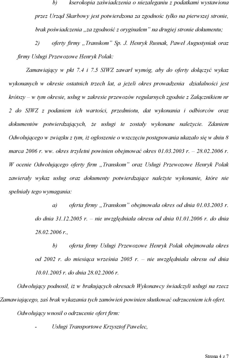 5 SIWZ zawarł wymóg, aby do oferty dołączyć wykaz wykonanych w okresie ostatnich trzech lat, a jeżeli okres prowadzenia działalności jest krótszy w tym okresie, usług w zakresie przewozów regularnych