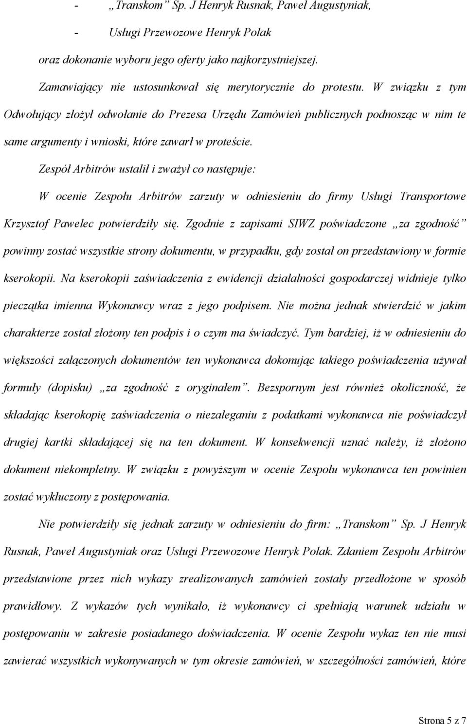 W związku z tym Odwołujący złożył odwołanie do Prezesa Urzędu Zamówień publicznych podnosząc w nim te same argumenty i wnioski, które zawarł w proteście.