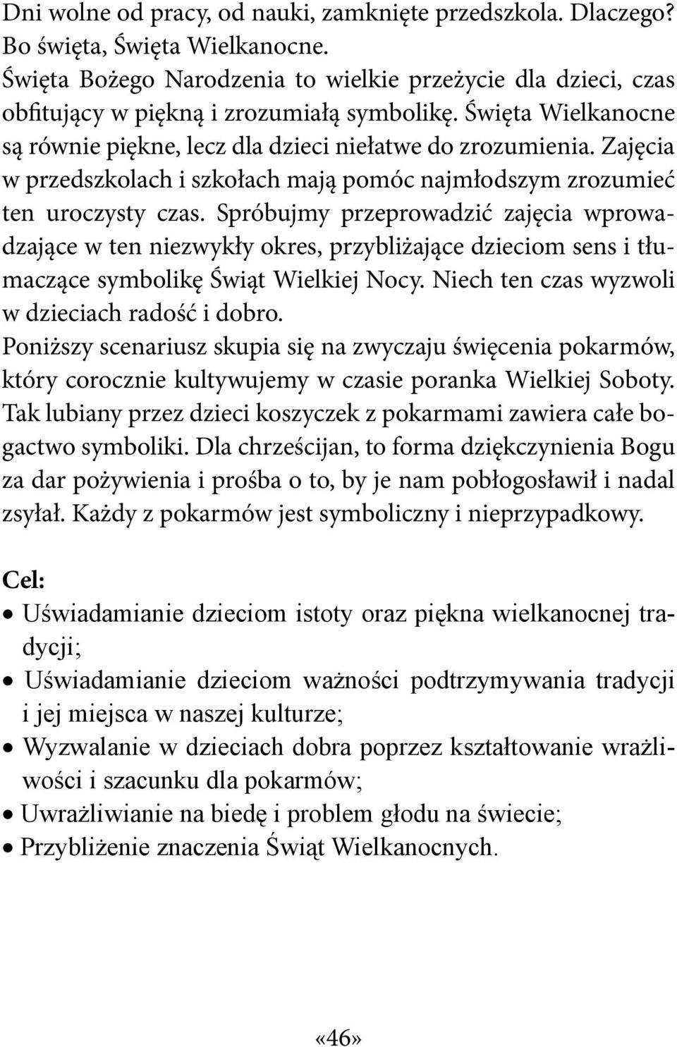 Spróbujmy przeprowadzić zajęcia wprowadzające w ten niezwykły okres, przybliżające dzieciom sens i tłumaczące symbolikę Świąt Wielkiej Nocy. Niech ten czas wyzwoli w dzieciach radość i dobro.