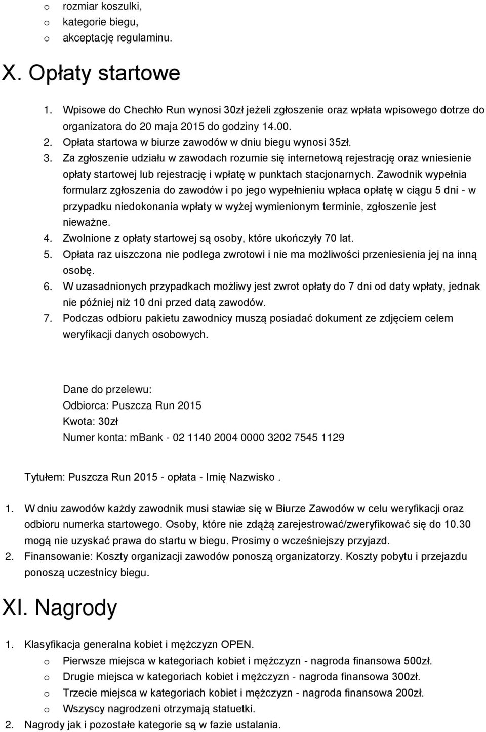 Zawodnik wypełnia formularz zgłoszenia do zawodów i po jego wypełnieniu wpłaca opłatę w ciągu 5 dni - w przypadku niedokonania wpłaty w wyżej wymienionym terminie, zgłoszenie jest nieważne. 4.