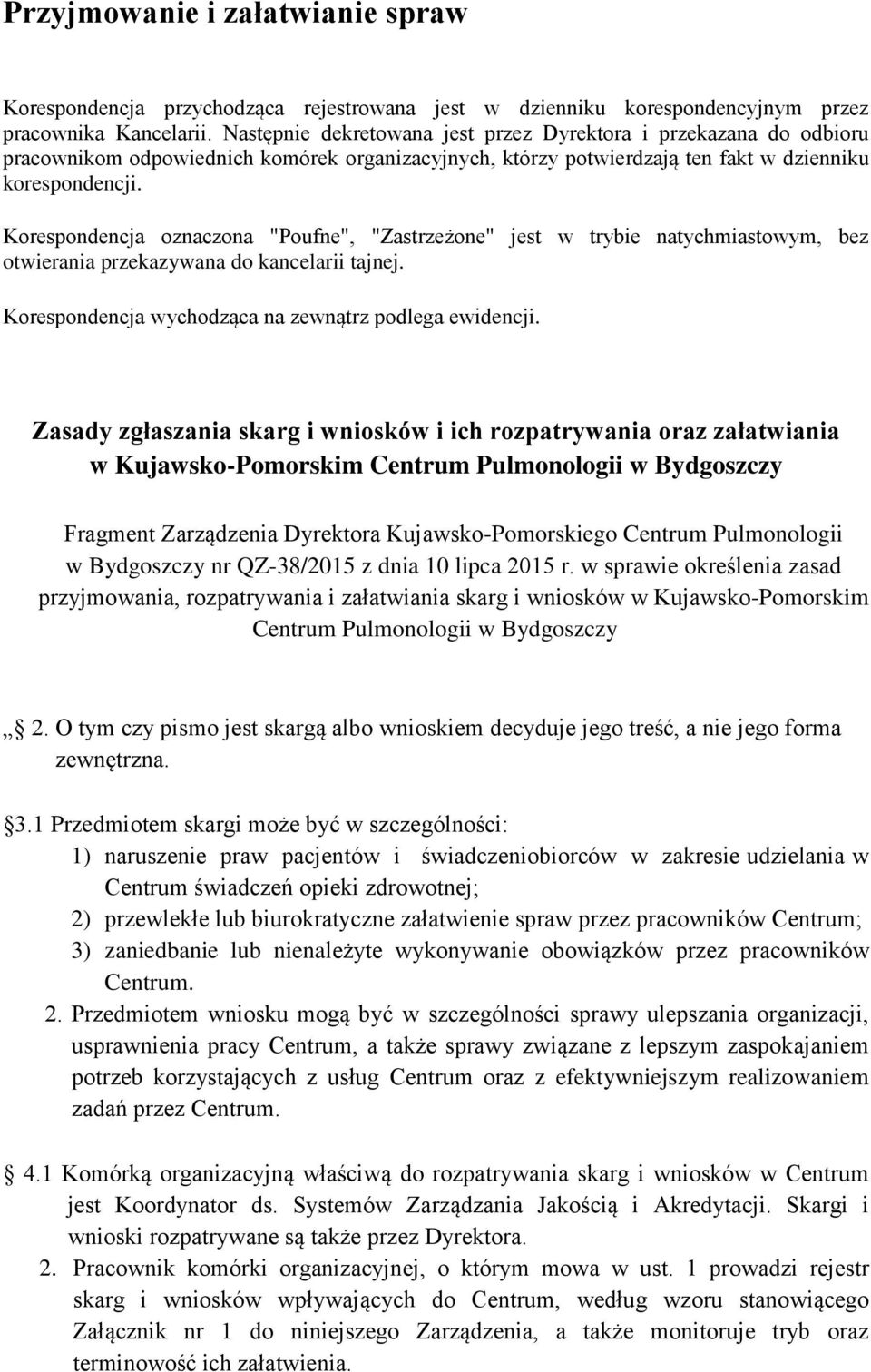 Korespondencja oznaczona "Poufne", "Zastrzeżone" jest w trybie natychmiastowym, bez otwierania przekazywana do kancelarii tajnej. Korespondencja wychodząca na zewnątrz podlega ewidencji.