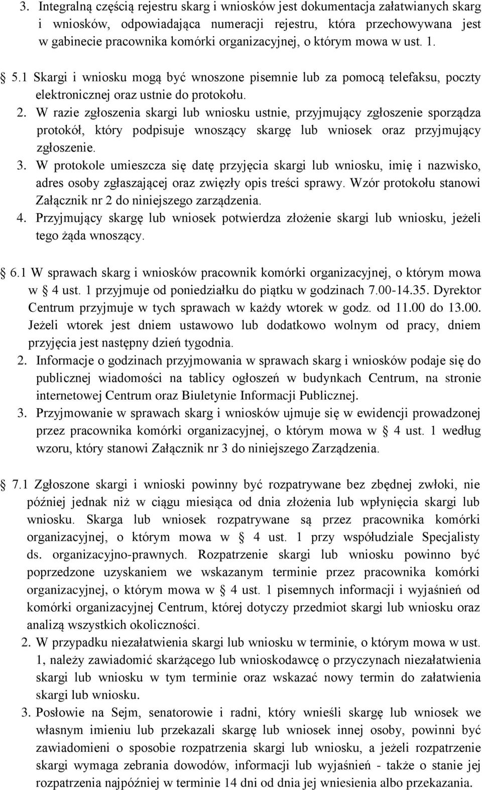 W razie zgłoszenia skargi lub wniosku ustnie, przyjmujący zgłoszenie sporządza protokół, który podpisuje wnoszący skargę lub wniosek oraz przyjmujący zgłoszenie. 3.