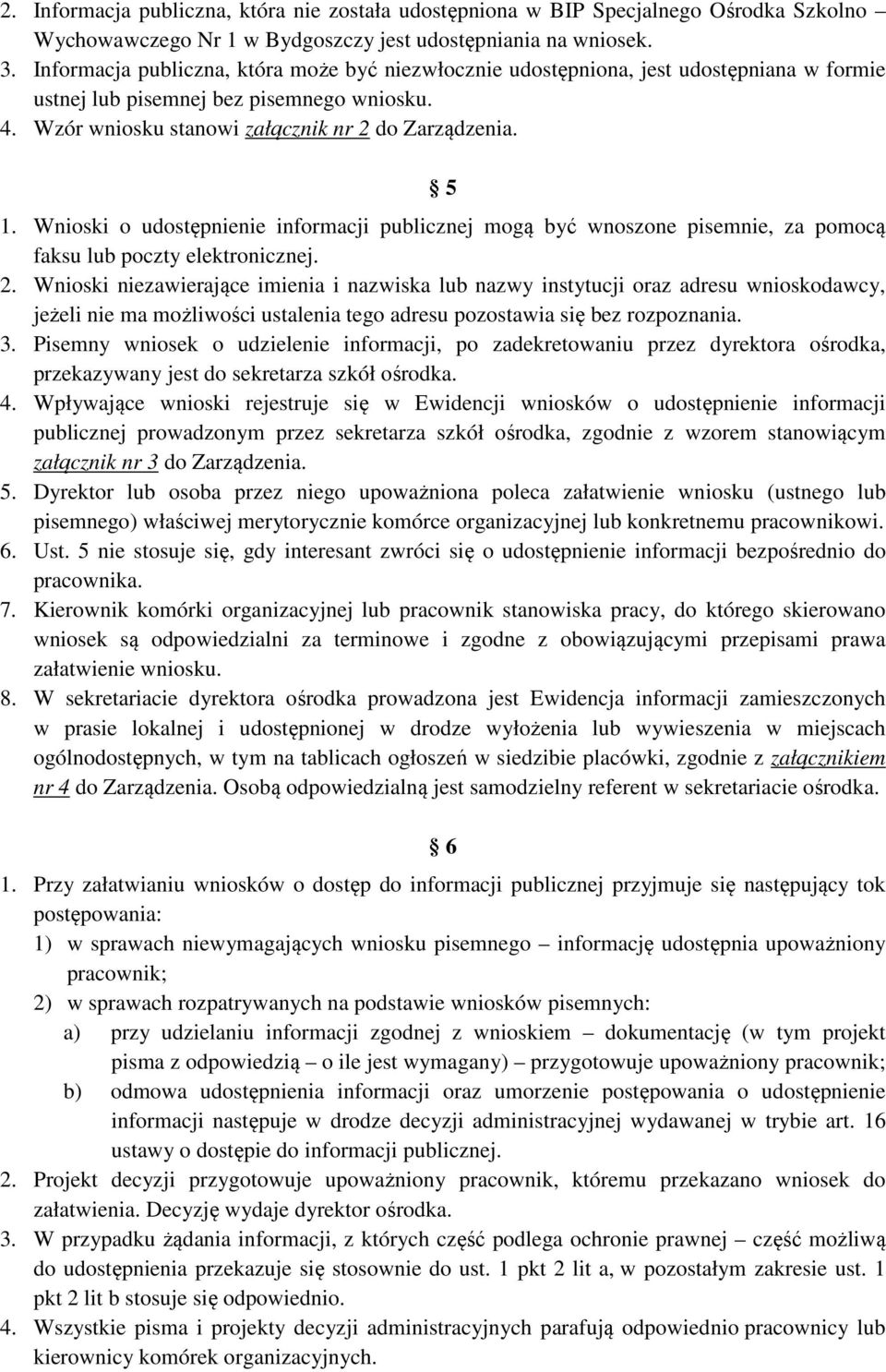 Wnioski o udostępnienie informacji publicznej mogą być wnoszone pisemnie, za pomocą faksu lub poczty elektronicznej. 2.