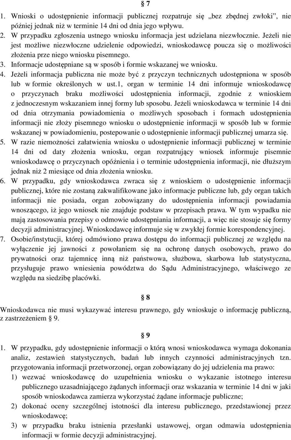 Jeżeli nie jest możliwe niezwłoczne udzielenie odpowiedzi, wnioskodawcę poucza się o możliwości złożenia prze niego wniosku pisemnego. 3.