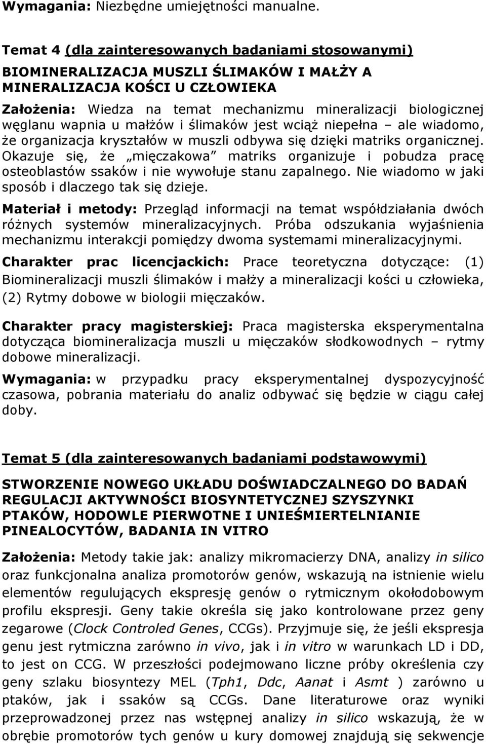 węglanu wapnia u małżów i ślimaków jest wciąż niepełna ale wiadomo, że organizacja kryształów w muszli odbywa się dzięki matriks organicznej.