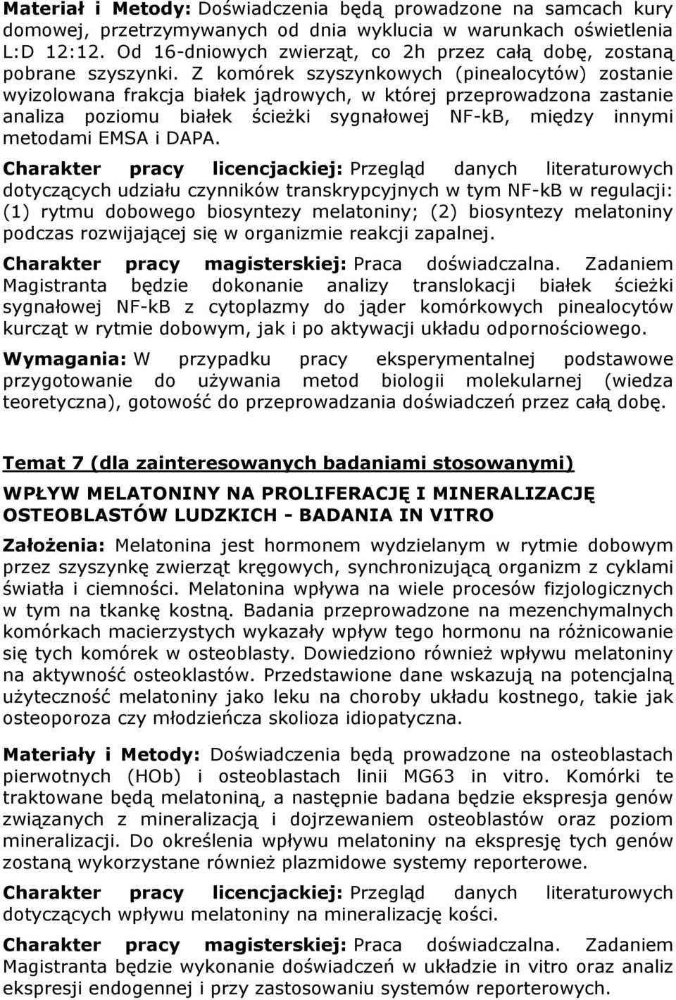 Z komórek szyszynkowych (pinealocytów) zostanie wyizolowana frakcja białek jądrowych, w której przeprowadzona zastanie analiza poziomu białek ścieżki sygnałowej NF-kB, między innymi metodami EMSA i