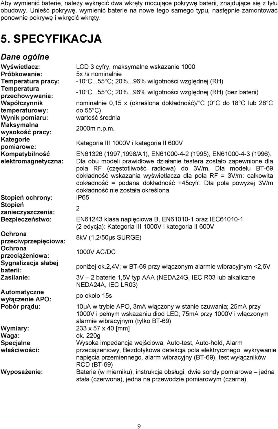 SPECYFIKACJA Dane ogólne Wyświetlacz: LCD 3 cyfry, maksymalne wskazanie 1000 Próbkowanie: 5x /s nominalnie Temperatura pracy: -10 C...55 C; 20%.