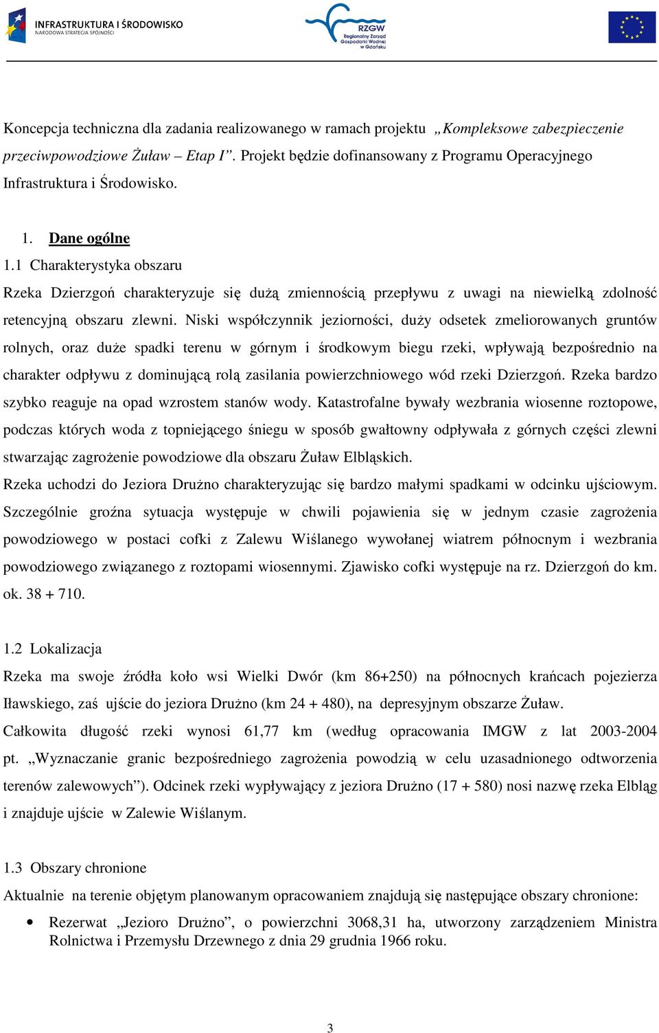 1 Charakterystyka obszaru Rzeka Dzierzgoń charakteryzuje się duŝą zmiennością przepływu z uwagi na niewielką zdolność retencyjną obszaru zlewni.