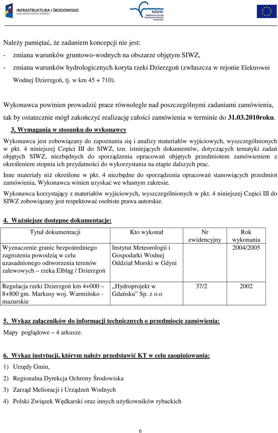 Wykonawca powinien prowadzić prace równolegle nad poszczególnymi zadaniami zamówienia, tak by ostatecznie mógł zakończyć realizację całości zamówienia w terminie do 31