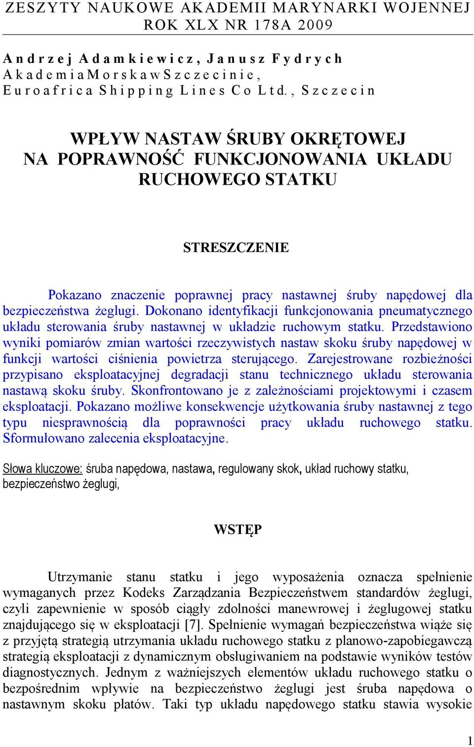 , S z c z e c i n WPŁYW NASTAW ŚRUBY OKRĘTOWEJ NA POPRAWNOŚĆ FUNKCJONOWANIA UKŁADU RUCHOWEGO STATKU STRESZCZENIE Pokazano znaczenie poprawnej pracy nastawnej śruby napędowej dla bezpieczeństwa