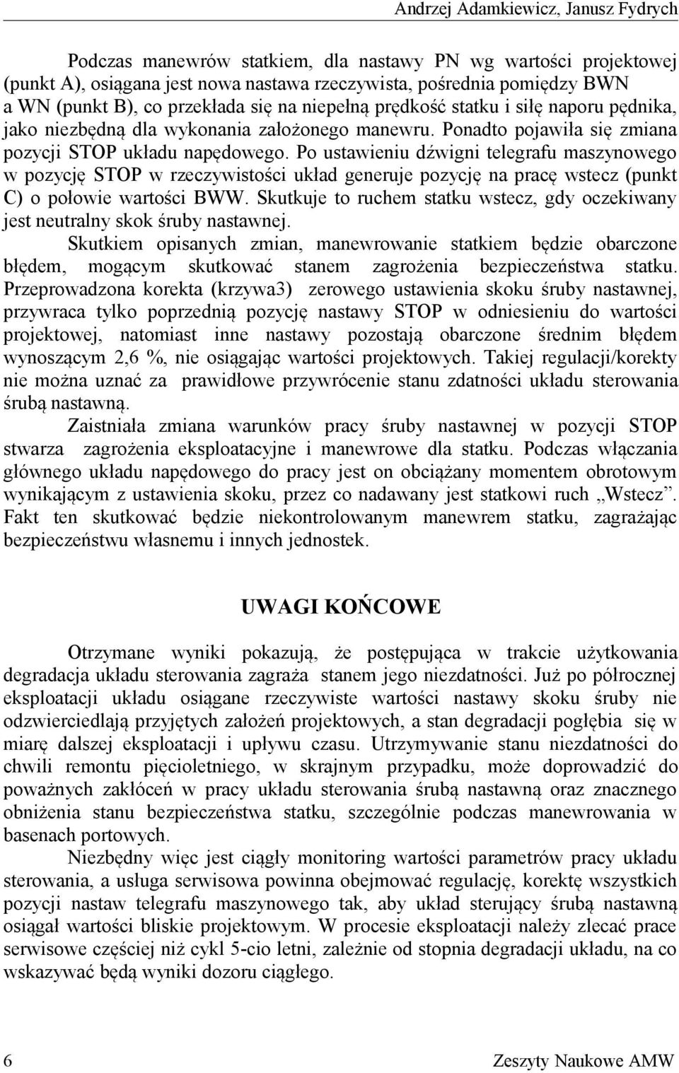 Po ustawieniu dźwigni telegrafu maszynowego w pozycję STOP w rzeczywistości układ generuje pozycję na pracę wstecz (punkt C) o połowie wartości BWW.