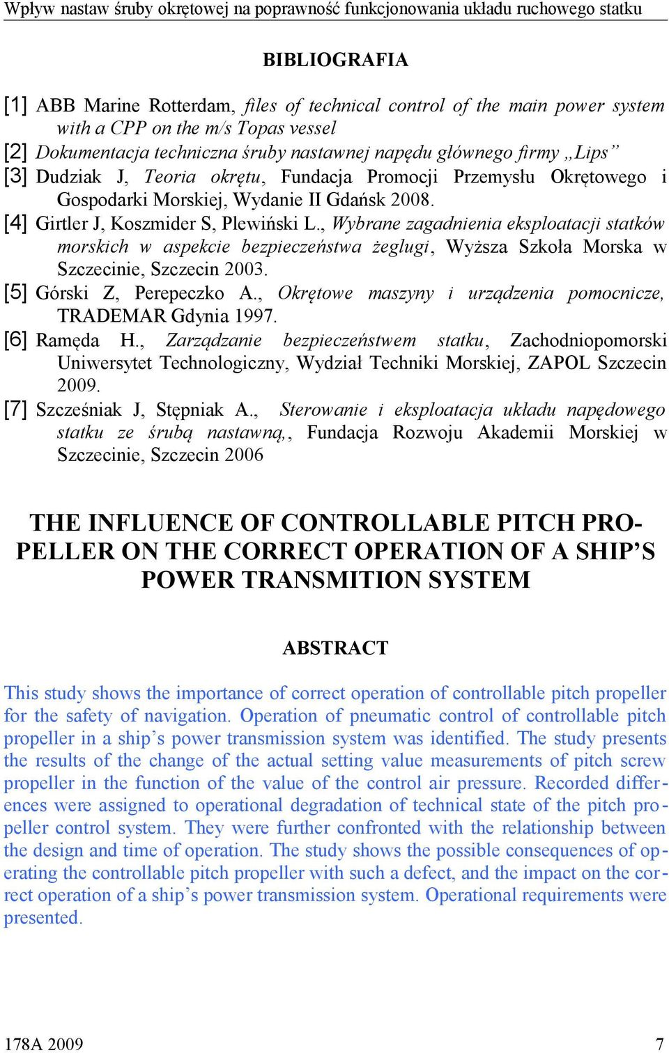 [4] Girtler J, Koszmider S, Plewiński L., Wybrane zagadnienia eksploatacji statków morskich w aspekcie bezpieczeństwa żeglugi, Wyższa Szkoła Morska w Szczecinie, Szczecin 2003.