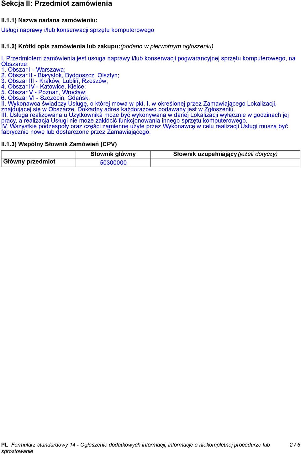 Obszar III - Kraków, Lublin, Rzeszów; 4. Obszar IV - Katowice, Kielce; 5. Obszar V - Poznań, Wrocław; 6. Obszar VI - Szczecin, Gdańsk. II. Wykonawca świadczy Usługę, o której mowa w pkt. I. w określonej przez Zamawiającego Lokalizacji, znajdującej się w Obszarze.