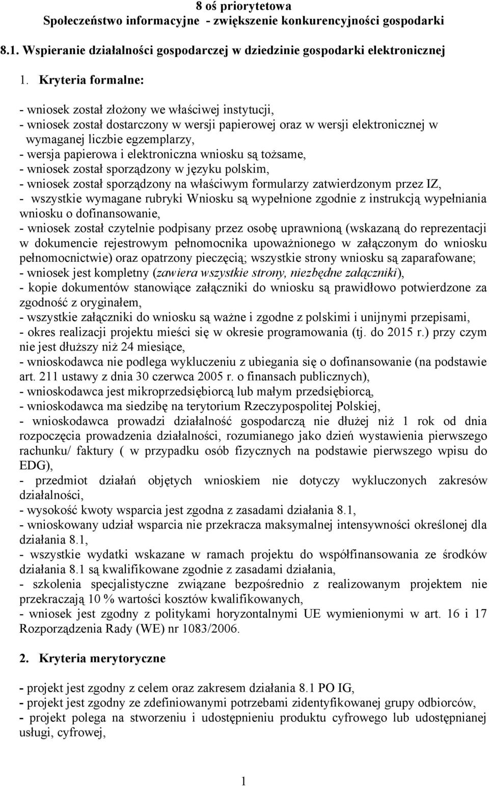 strony wniosku są zaparafowane; - kopie dokumentów stanowiące załączniki do wniosku są prawidłowo potwierdzone za zgodność z oryginałem, - okres realizacji projektu mieści się w okresie programowania