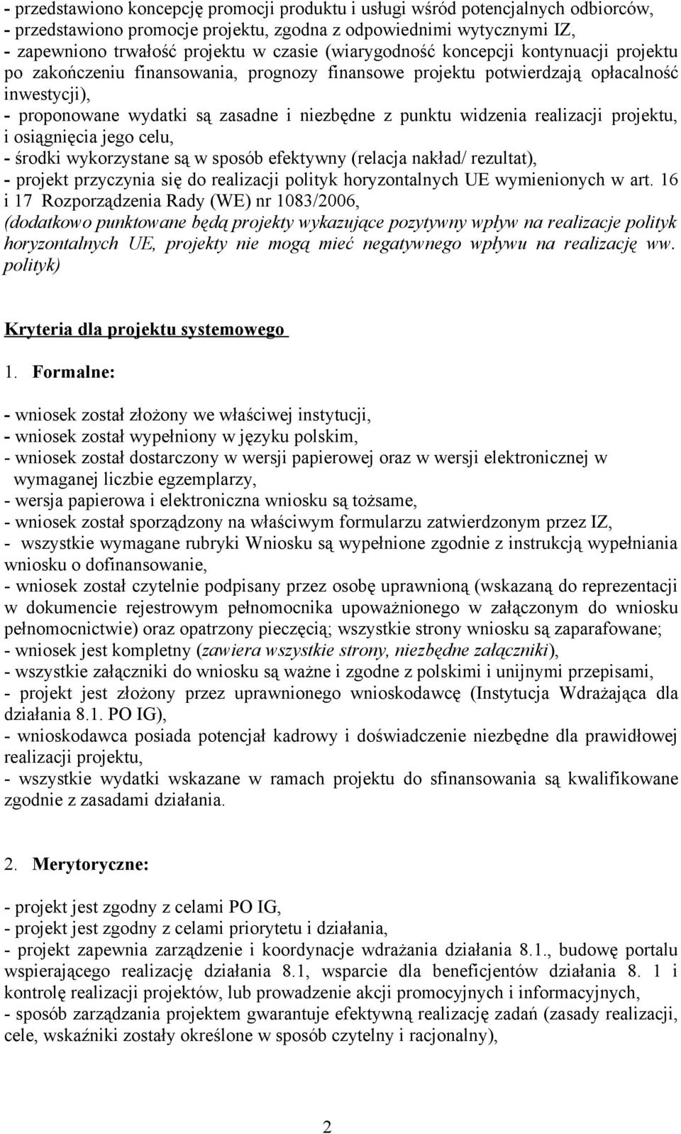 widzenia realizacji projektu, i osiągnięcia jego celu, - środki wykorzystane są w sposób efektywny (relacja nakład/ rezultat), - projekt przyczynia się do realizacji polityk horyzontalnych UE