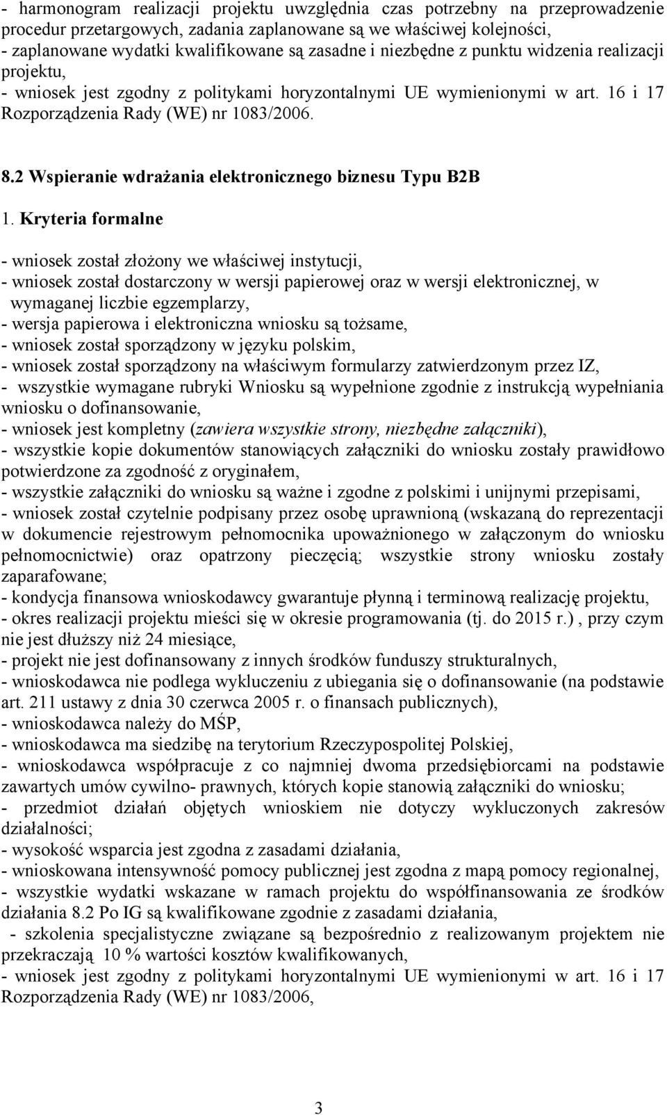 Kryteria formalne - wniosek został dostarczony w wersji papierowej oraz w wersji elektronicznej, w - wniosek został sporządzony w języku polskim, - wszystkie kopie dokumentów stanowiących załączniki