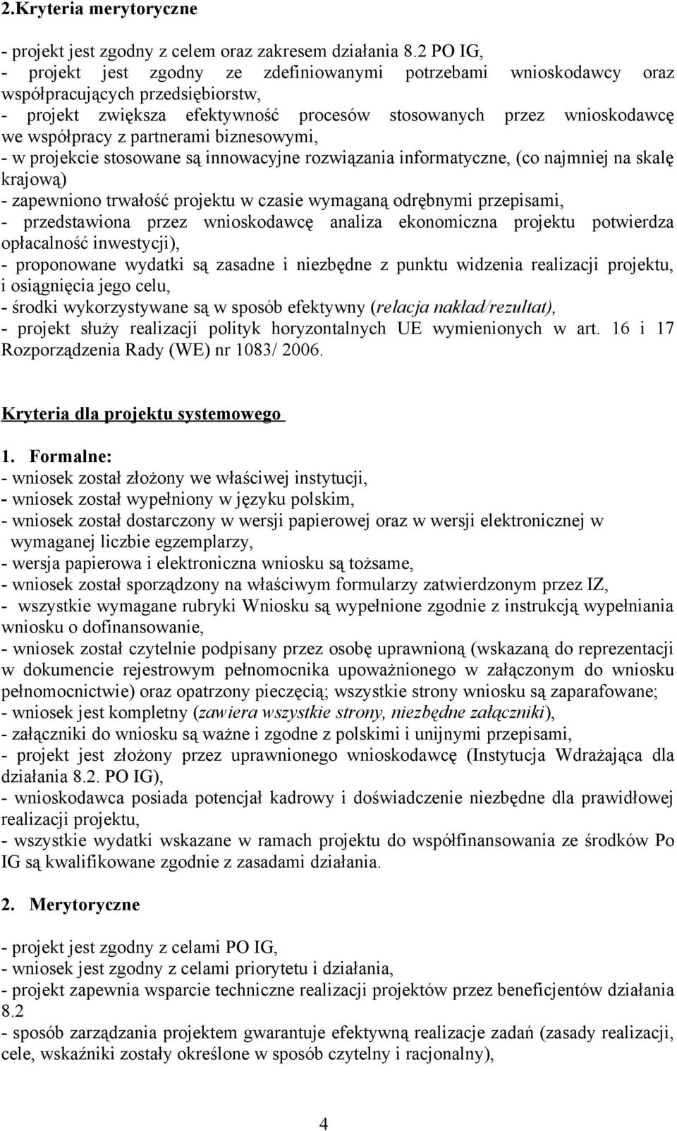 partnerami biznesowymi, - w projekcie stosowane są innowacyjne rozwiązania informatyczne, (co najmniej na skalę krajową) - zapewniono trwałość projektu w czasie wymaganą odrębnymi przepisami, -