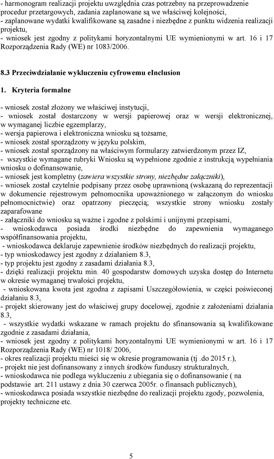 Kryteria formalne - wniosek został dostarczony w wersji papierowej oraz w wersji elektronicznej, w - wniosek został sporządzony w języku polskim, pełnomocnictwie) oraz opatrzony pieczęcią; wszystkie