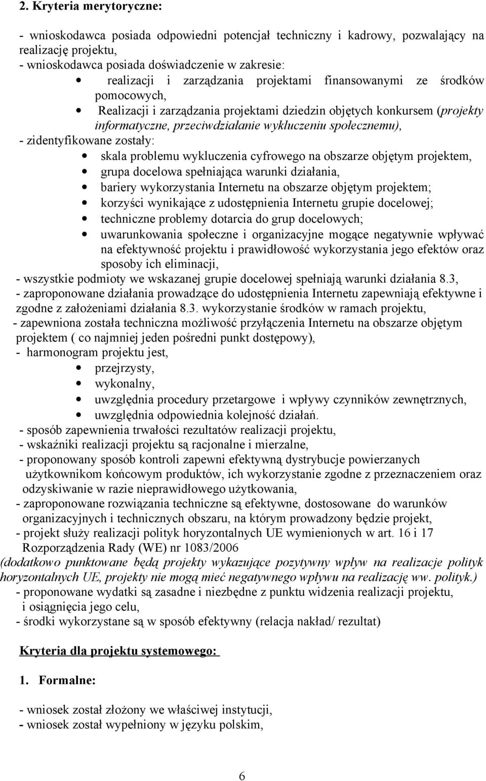 zidentyfikowane zostały: skala problemu wykluczenia cyfrowego na obszarze objętym projektem, grupa docelowa spełniająca warunki działania, bariery wykorzystania Internetu na obszarze objętym