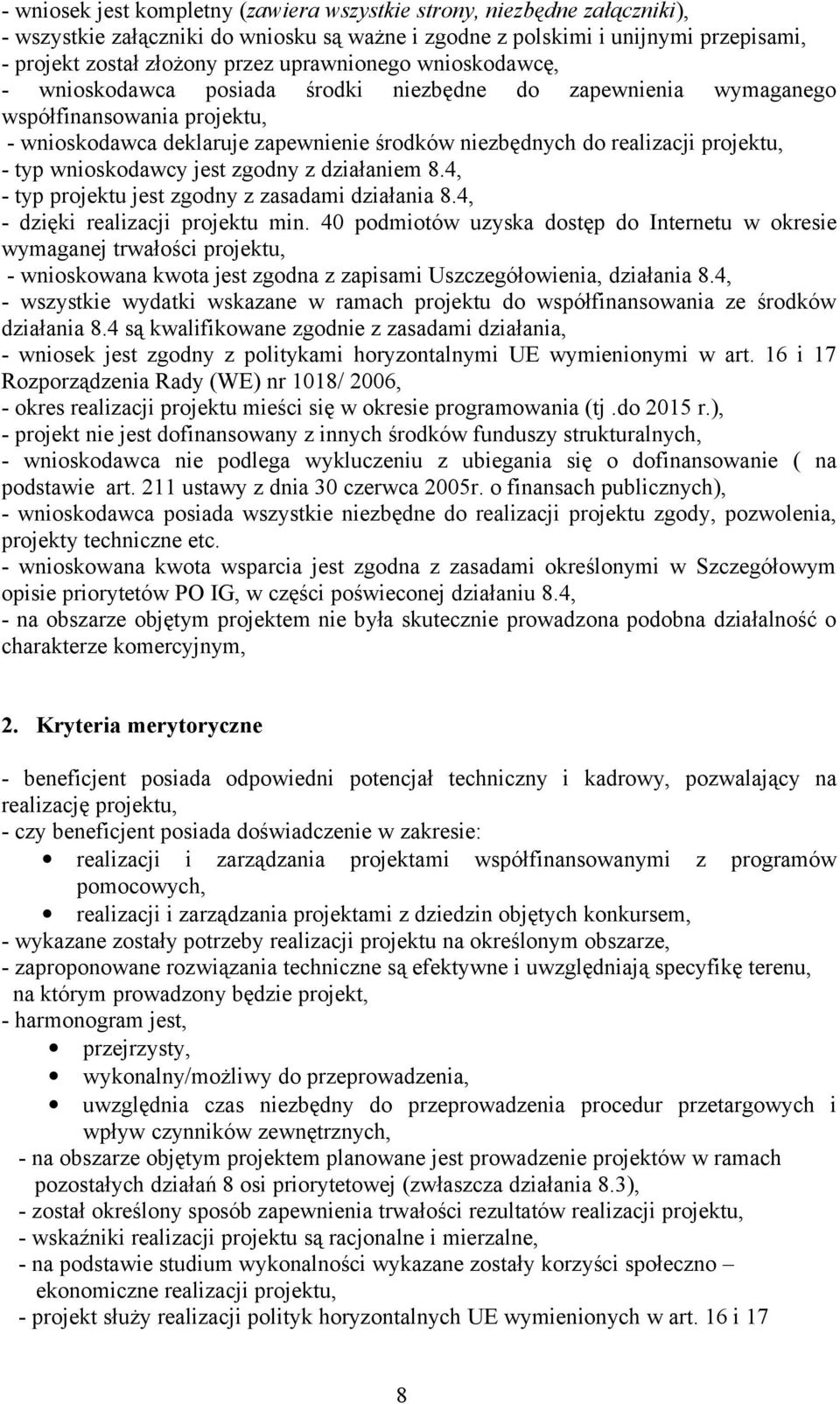 40 podmiotów uzyska dostęp do Internetu w okresie wymaganej trwałości projektu, - wnioskowana kwota jest zgodna z zapisami Uszczegółowienia, działania 8.