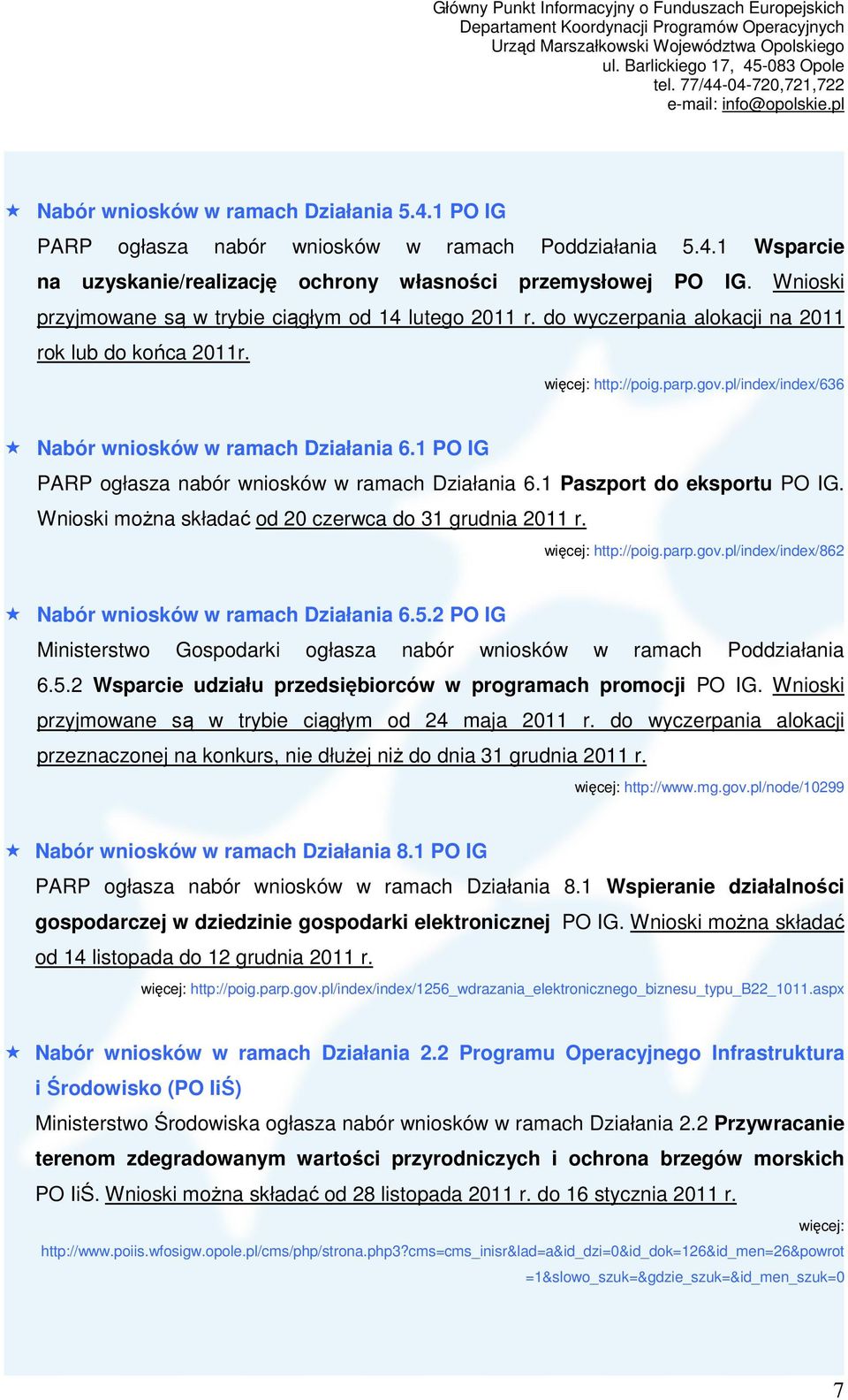 1 PO IG PARP ogłasza nabór wniosków w ramach Działania 6.1 Paszport do eksportu PO IG. Wnioski moŝna składać od 20 czerwca do 31 grudnia 2011 r. http://poig.parp.gov.