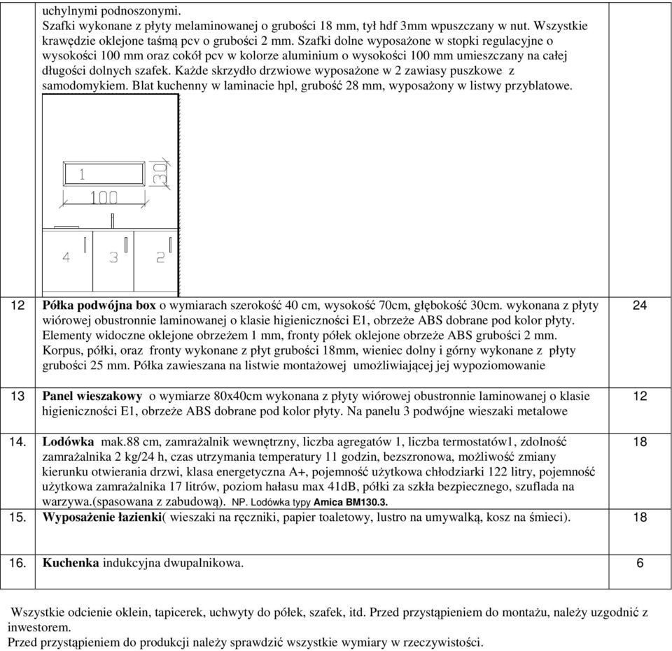 Każde skrzydło drzwiowe wyposażone w 2 zawiasy puszkowe z samodomykiem. Blat kuchenny w laminacie hpl, grubość 28 mm, wyposażony w listwy przyblatowe.