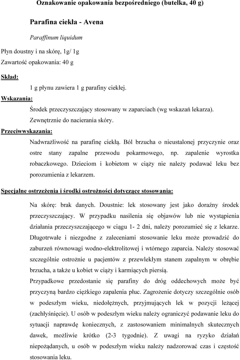 Ból brzucha o nieustalonej przyczynie oraz ostre stany zapalne przewodu pokarmowego, np. zapalenie wyrostka robaczkowego.