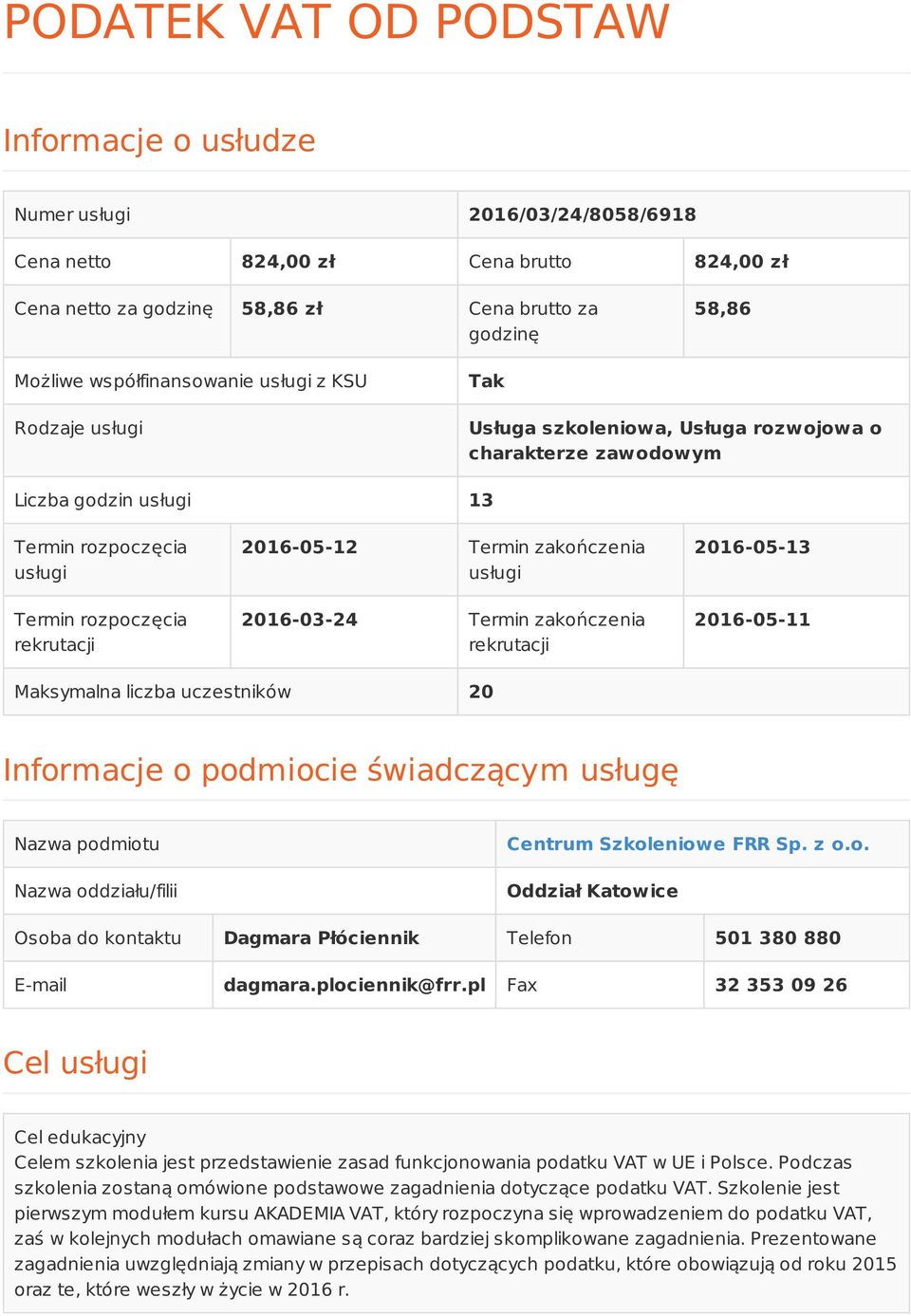 2016-05-12 Termin zakończenia usługi 2016-03-24 Termin zakończenia rekrutacji 2016-05-13 2016-05-11 Maksymalna liczba uczestników 20 Informacje o podmiocie świadczącym usługę Nazwa podmiotu Nazwa