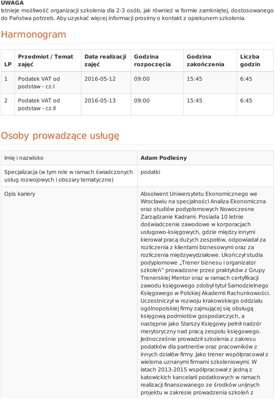 ii 2016-05-12 09:00 15:45 6:45 2016-05-13 09:00 15:45 6:45 Osoby prowadzące usługę Imię i nazwisko Specjalizacja (w tym role w ramach świadczonych usług rozwojowych i obszary tematyczne) Opis kariery