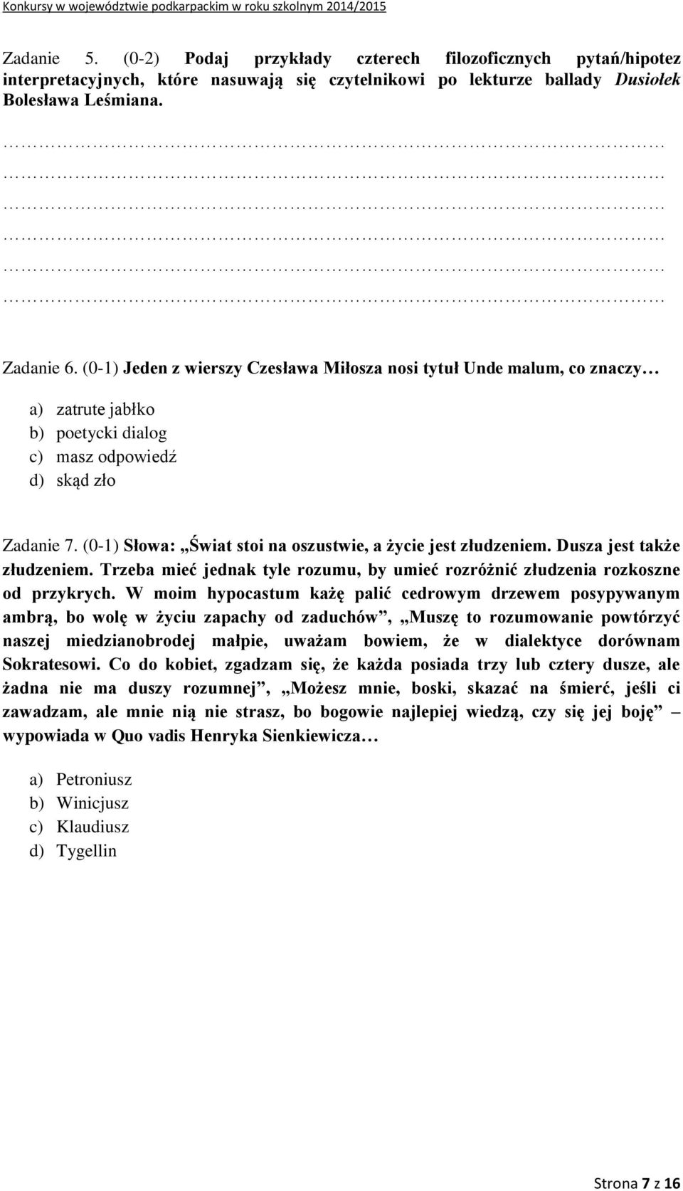 (0-1) Słowa: Świat stoi na oszustwie, a życie jest złudzeniem. Dusza jest także złudzeniem. Trzeba mieć jednak tyle rozumu, by umieć rozróżnić złudzenia rozkoszne od przykrych.