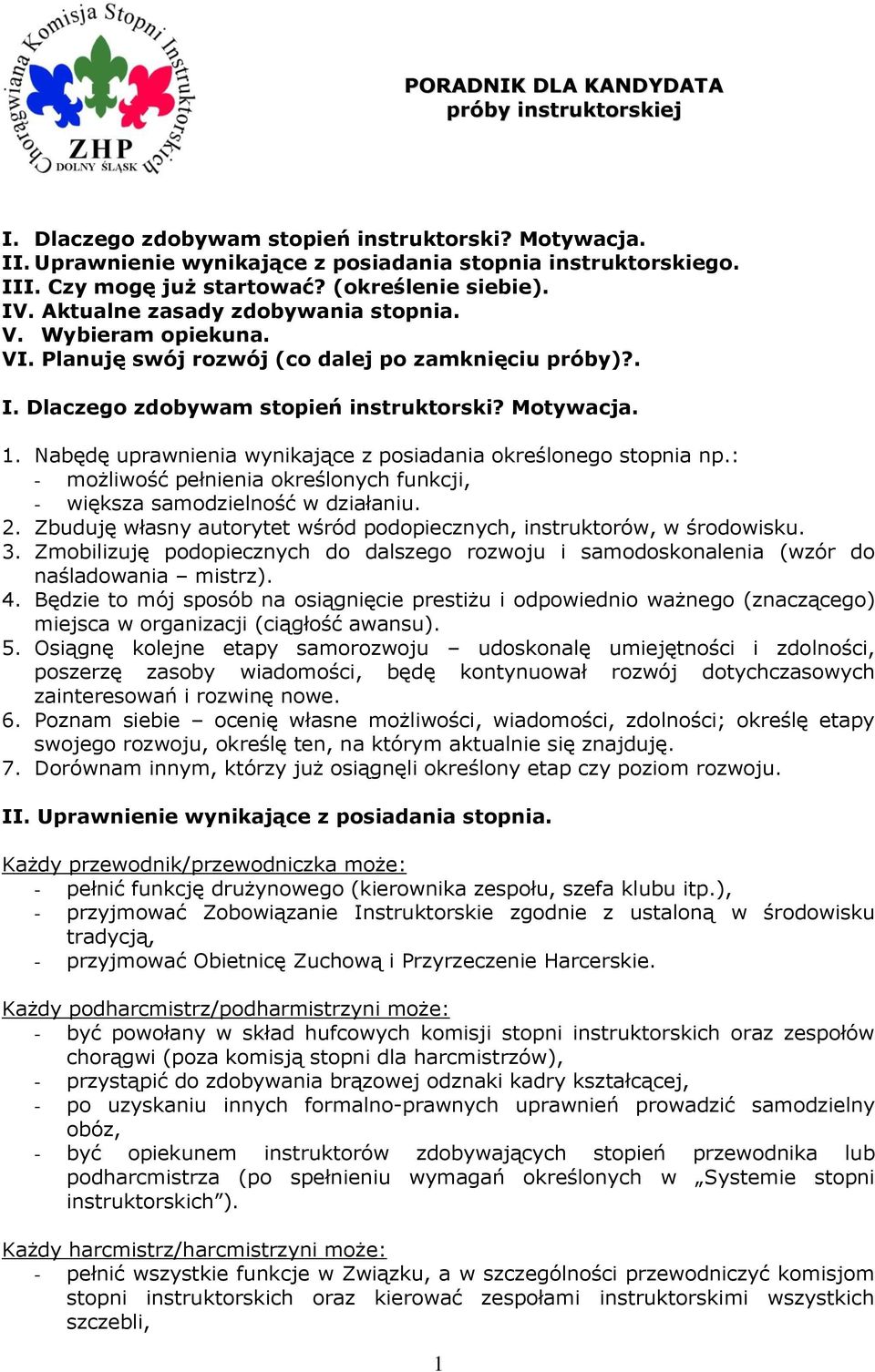 Nabędę uprawnienia wynikające z posiadania określonego stopnia np.: - możliwość pełnienia określonych funkcji, - większa samodzielność w działaniu. 2.