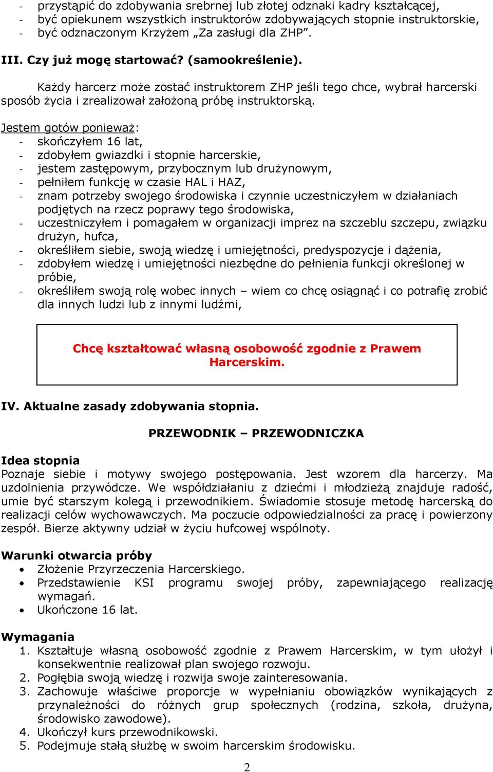 Jestem gotów ponieważ: - skończyłem 16 lat, - zdobyłem gwiazdki i stopnie harcerskie, - jestem zastępowym, przybocznym lub drużynowym, - pełniłem funkcję w czasie HAL i HAZ, - znam potrzeby swojego