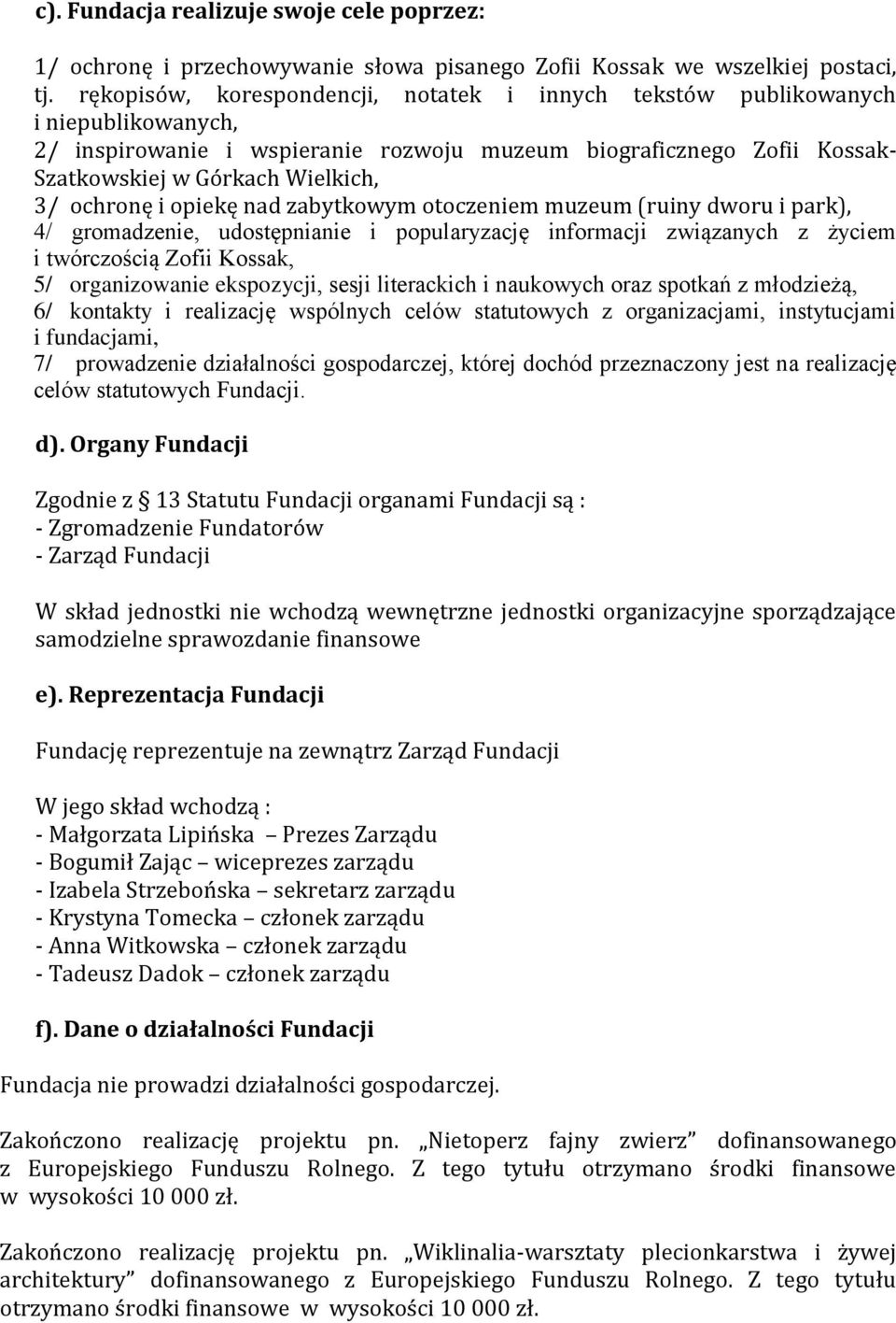 ochronę i opiekę nad zabytkowym otoczeniem muzeum (ruiny dworu i park), 4/ gromadzenie, udostępnianie i popularyzację informacji związanych z życiem i twórczością Zofii Kossak, 5/ organizowanie