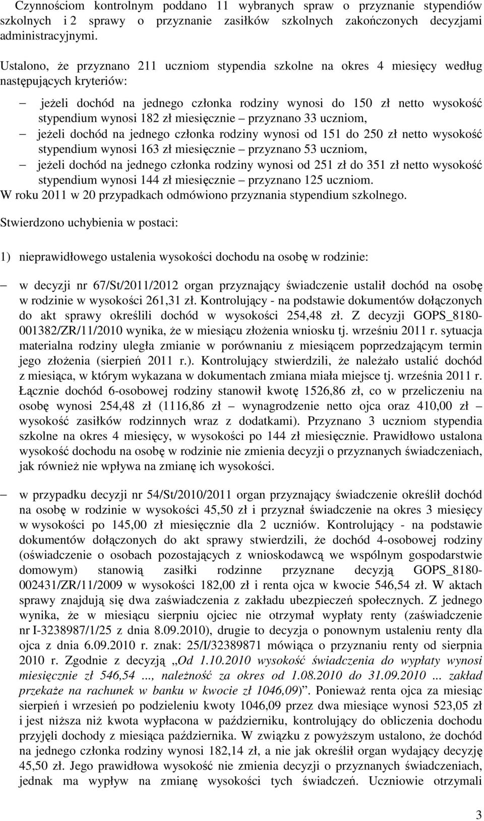 zł miesięcznie przyznano 33 uczniom, jeżeli dochód na jednego członka rodziny wynosi od 151 do 250 zł netto wysokość stypendium wynosi 163 zł miesięcznie przyznano 53 uczniom, jeżeli dochód na