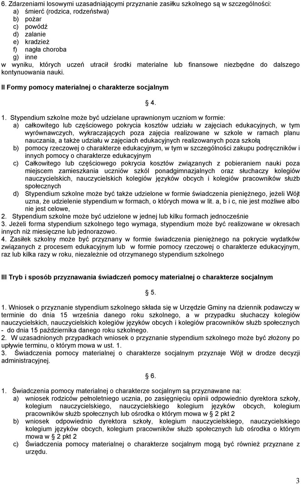 Stypendium szkolne może być udzielane uprawnionym uczniom w formie: a) całkowitego lub częściowego pokrycia kosztów udziału w zajęciach edukacyjnych, w tym wyrównawczych, wykraczających poza zajęcia