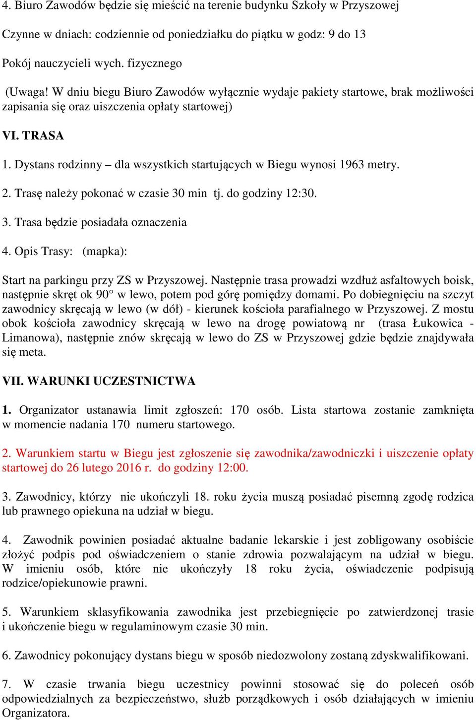 Dystans rodzinny dla wszystkich startujących w Biegu wynosi 1963 metry. 2. Trasę należy pokonać w czasie 30 min tj. do godziny 12:30. 3. Trasa będzie posiadała oznaczenia 4.