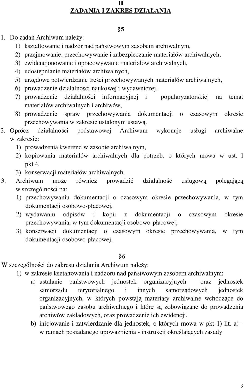 materiałów archiwalnych, 4) udostępnianie materiałów archiwalnych, 5) urzędowe potwierdzanie treści przechowywanych materiałów archiwalnych, 6) prowadzenie działalności naukowej i wydawniczej, 7)