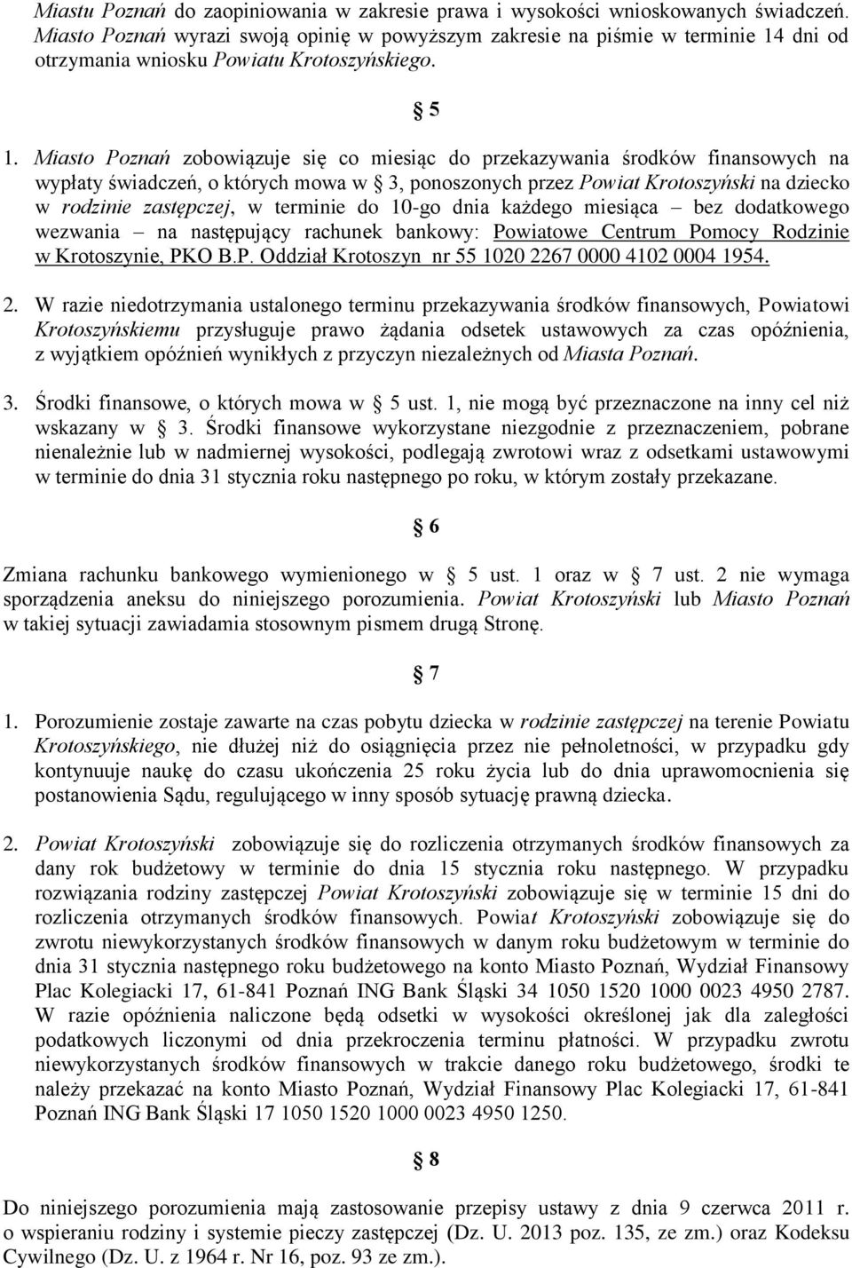 Miasto Poznań zobowiązuje się co miesiąc do przekazywania środków finansowych na wypłaty świadczeń, o których mowa w 3, ponoszonych przez Powiat Krotoszyński na dziecko w rodzinie zastępczej, w