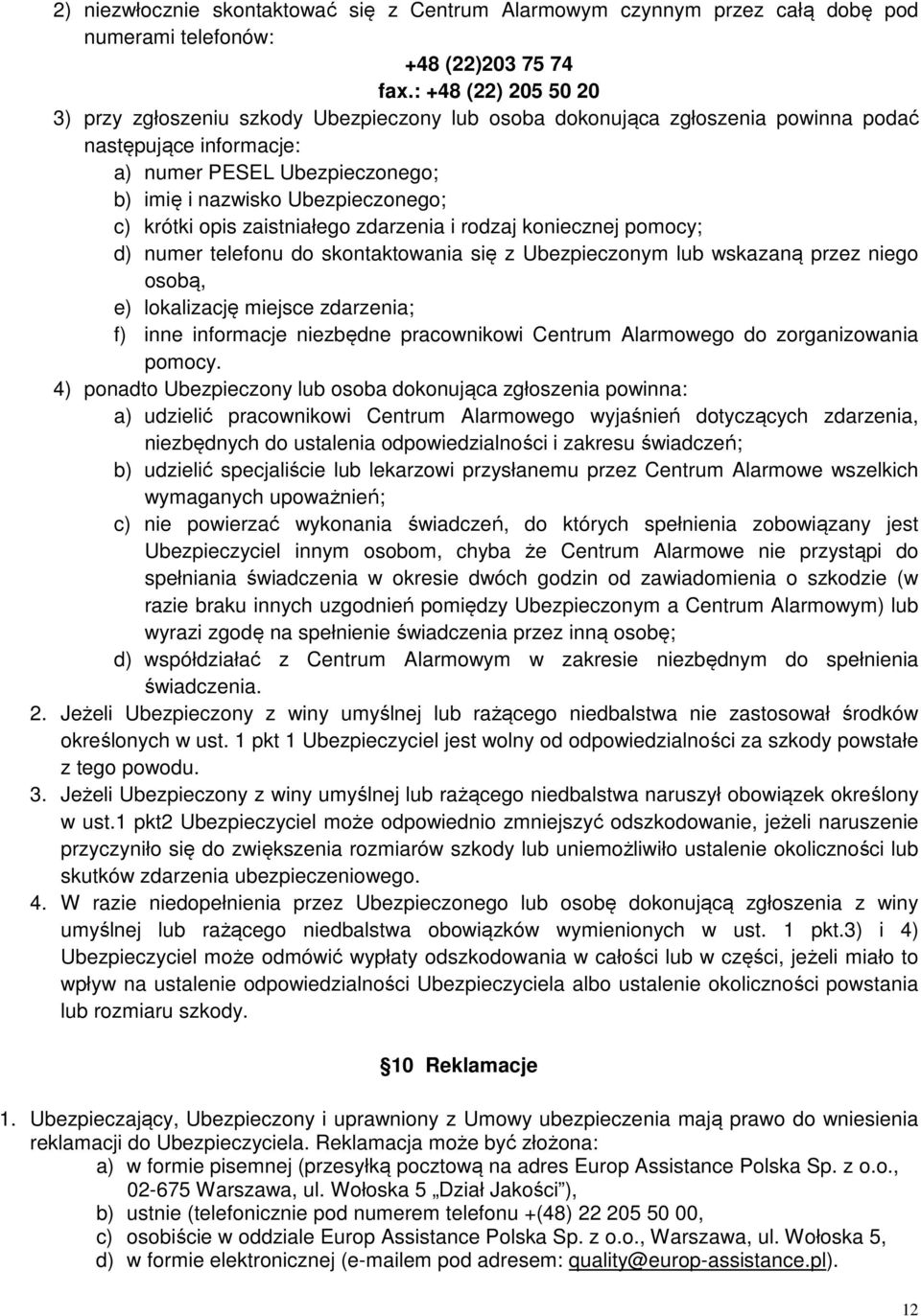 krótki opis zaistniałego zdarzenia i rodzaj koniecznej pomocy; d) numer telefonu do skontaktowania się z Ubezpieczonym lub wskazaną przez niego osobą, e) lokalizację miejsce zdarzenia; f) inne