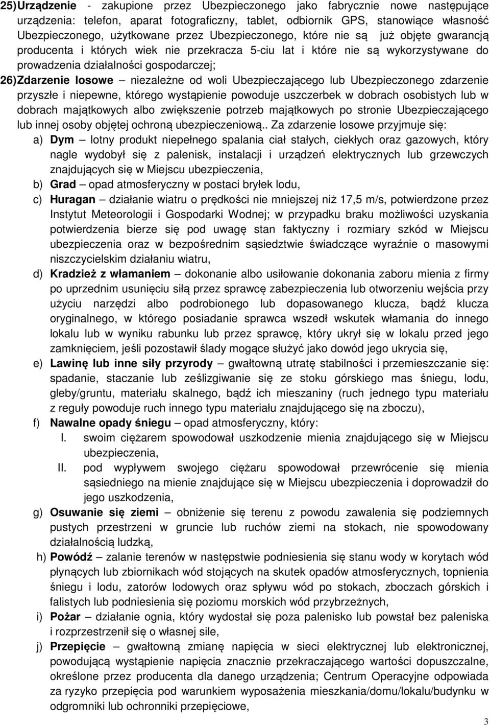 niezależne od woli Ubezpieczającego lub Ubezpieczonego zdarzenie przyszłe i niepewne, którego wystąpienie powoduje uszczerbek w dobrach osobistych lub w dobrach majątkowych albo zwiększenie potrzeb