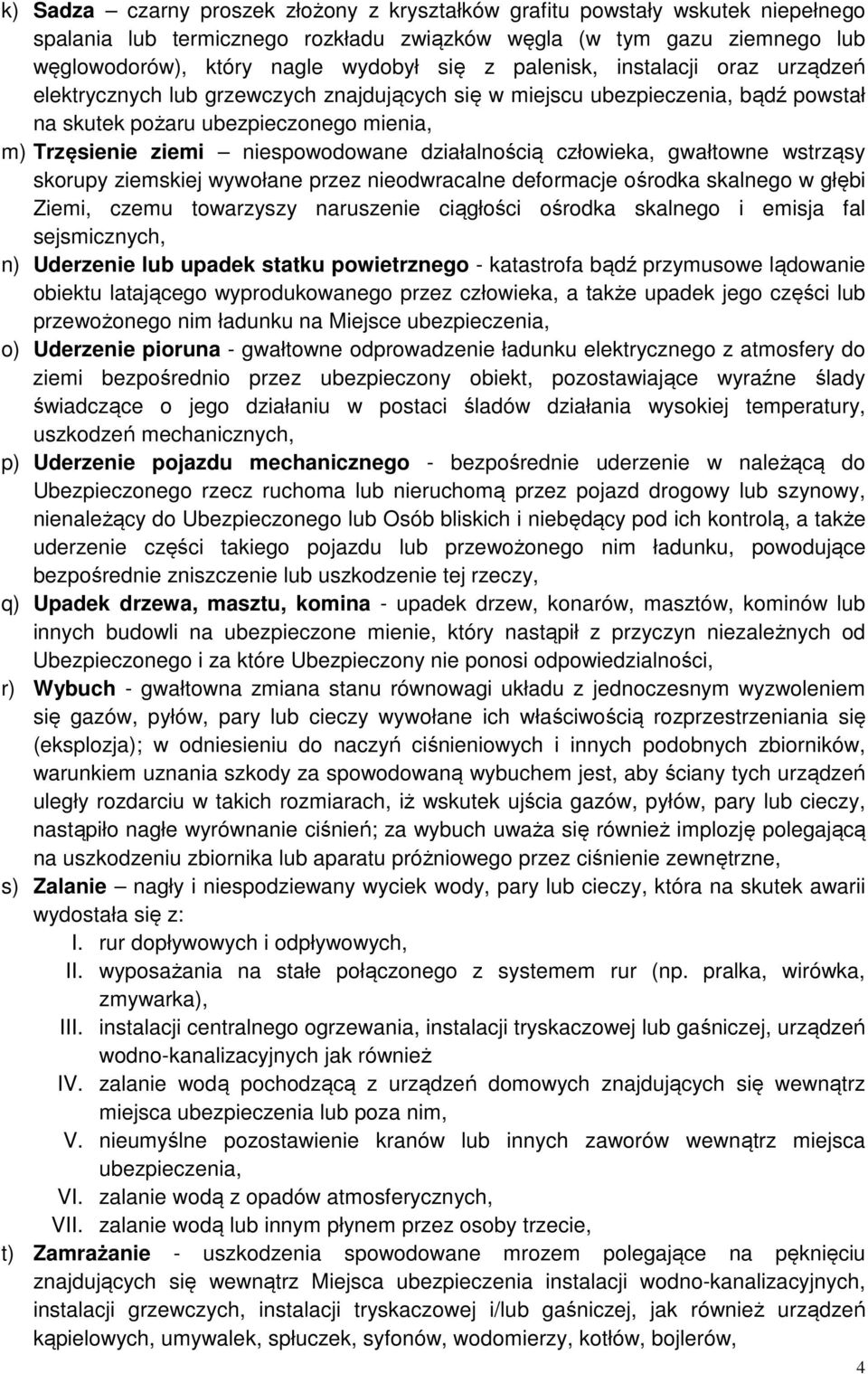 działalnością człowieka, gwałtowne wstrząsy skorupy ziemskiej wywołane przez nieodwracalne deformacje ośrodka skalnego w głębi Ziemi, czemu towarzyszy naruszenie ciągłości ośrodka skalnego i emisja